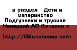  в раздел : Дети и материнство » Подгузники и трусики . Ненецкий АО,Коткино с.